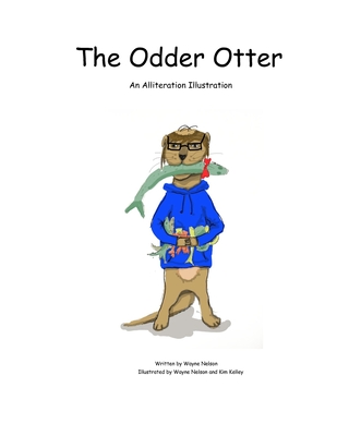 The Odder Otter: An Alliteration Illustration - Nelson, Wayne, and Kelley, Kim (Illustrator)