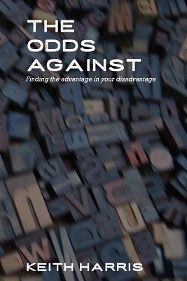 The Odds Against: Finding the Advantage in Your Disadvantage - Fotia, John (Editor), and Harris, Keith