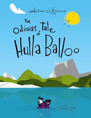 The Odious Tale of Hulla Balloo - Brown, Andrew J.