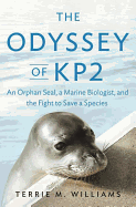 The Odyssey of KP2: An Orphan Seal, a Marine Biologist, and the Fight to Save a Species