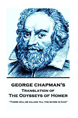 The Odysseys of Homer by Homer Trans by George Chapman: "There will be killing till the score is paid" - Chapman, George, Professor, and Homer