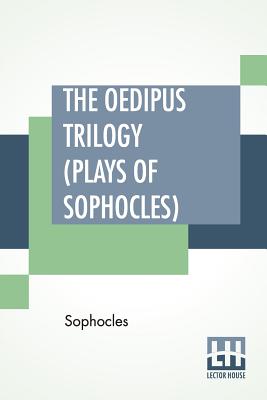 The Oedipus Trilogy (Plays of Sophocles): Oedipus The King, Oedipus At Colonus, Antigone; Translated By Francis Storr - Sophocles, and Storr, Francis (Translated by)