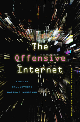 The Offensive Internet: Speech, Privacy, and Reputation - Levmore, Saul (Editor), and Nussbaum, Martha C. (Editor)