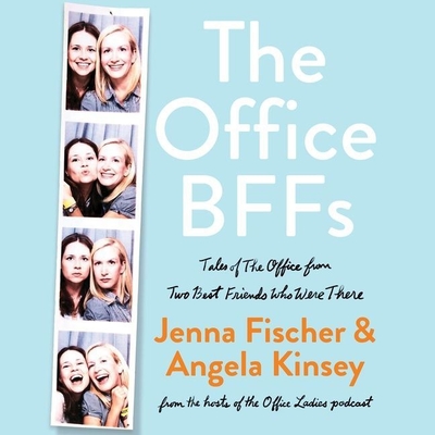 The Office Bffs: Tales of the Office from Two Best Friends Who Were There - Fischer, Jenna (Read by), and Kinsey, Angela (Read by)