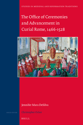 The Office of Ceremonies and Advancement in Curial Rome, 1466-1528 - Desilva, Jennifer Mara