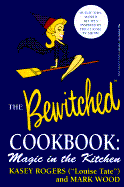 The Official Bewitched Cookbook: Magic in the Kitchen - Rogers, Kasey, and Wood, Mark