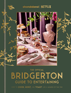 The Official Bridgerton Guide to Entertaining: How to Cook, Host, and Toast Like a Member of the Ton: A Cookbook