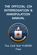 The Official CIA Interrogation & Manipulation Manual: The Cold War KUBARK Files