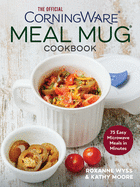 The Official Corningware Meal Mug Cookbook: 75 Easy Microwave Meals in Minutes