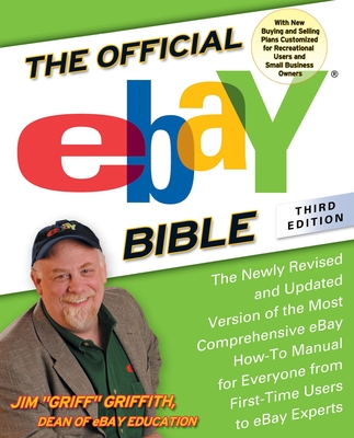 The Official Ebay Bible, Third Edition: The Newly Revised and Updated Version of the Most Comprehensive Ebay How-To Manu Al for Everyone from First-Time Users to Ebay Experts - Griffith, Jim