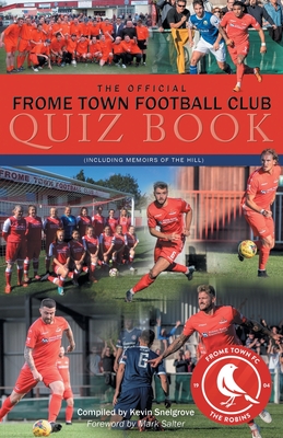 The Official Frome Town Football Quiz Book: 600 Questions about the Robins - Snelgrove, Kevin, and Salter, Mark (Foreword by)