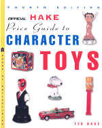 The Official Hake's Price Guide to Character Toys, 4th Edition - Hake, Ted