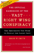 The Official Handbook for the Vast Right-Wing Conspiracy: The Arguments You Need to Defeat the Loony Left - Smith, Mark W