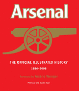 The Official Illustrated History of Arsenal 1886-2008: Includes the Full Story of the Amazing 2007-08 Season