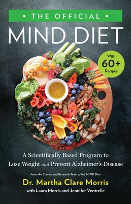 The Official Mind Diet: A Scientifically Based Program to Lose Weight and Prevent Alzheimer's Disease - Morris, Martha Clare, Dr., and Morris, Laura, and Ventrelle, Jennifer
