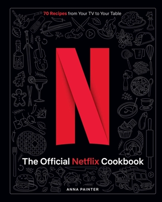 The Official Netflix Cookbook: 70 Recipes from Your TV to Your Table - Painter, Anna, and Garner, Jennifer (Foreword by)