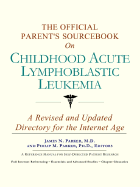 The Official Parent's Sourcebook on Childhood Acute Lymphoblastic Leukemia: A Revised and Updated Directory for the Internet Age