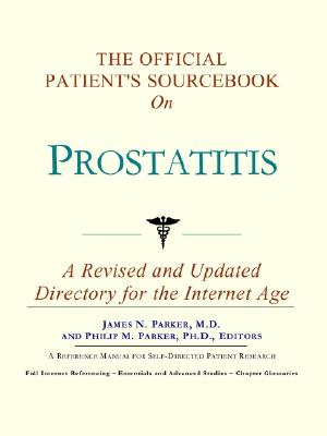 The Official Patient's Sourcebook on Prostatitis: A Revised and Updated Directory for the Internet Age - Icon Health Publications