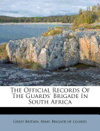 The Official Records of the Guards' Brigade in South Africa