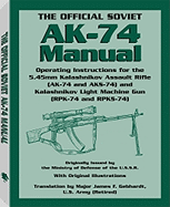 The Official Soviet AK-74 Manual: Operating Instructions for the 5.45mm Kalashnikov Assault Rifle (AK-74 and KS-74) and Kalashnikov Light Machine Gun (Rpk-74 and Rpks-74)
