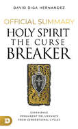 The Official Summary for Holy Spirit: The Curse Breaker: Experience Permanent Deliverance from Generational Cycles