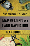 The Official U.S. Army Map Reading and Land Navigation Handbook