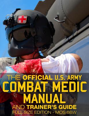 The Official US Army Combat Medic Manual & Trainer's Guide - Full Size Edition: Complete & Unabridged - 500+ pages - Giant 8.5" x 11" Size - MOS 68W Current Edition - STP 8-68W13-SM-TG - U S Army