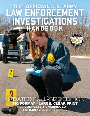 The Official US Army Law Enforcement Investigations Handbook - Updated Edition: The Manual of the Military Police Investigator and Army CID Agent - Full-Size 8.5" x 11" Edition (ATP 3-39.12 (FM 3-19.13, FM 19-25)) - U S Army