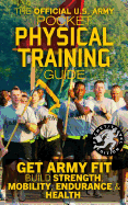 The Official US Army Pocket Physical Training Guide: Get Army Fit: Build Strength, Mobility, Endurance and Health