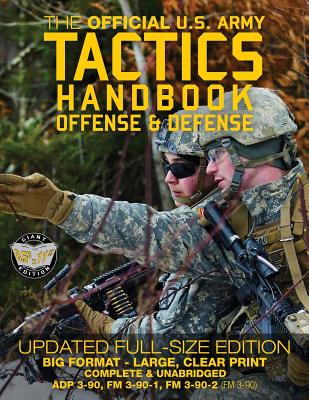 The Official US Army Tactics Handbook: Offense and Defense: Updated Current Edition: Full-Size Format - Giant 8.5" x 11" - Faster, Stronger, Smarter - How to Win any Battle! (ADP 3-90, FM 3-90-1, FM 3-90-2 (FM 3-90)) - U S Army