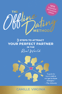 The Offline Dating Method: 3 Steps to Attract Your Perfect Partner in the Real World