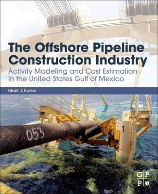 The Offshore Pipeline Construction Industry: Activity Modeling and Cost Estimation in the U.S Gulf of Mexico - Kaiser, M.J.