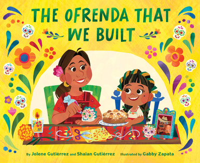 The Ofrenda That We Built - Gutirrez, Jolene, and Gutirrez, Shaian