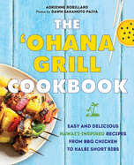 The 'ohana Grill Cookbook: Easy and Delicious Hawai'i-Inspired Recipes from BBQ Chicken to Kalbi Short Ribs