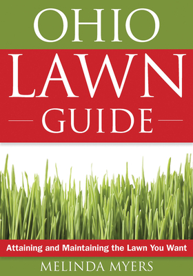 The Ohio Lawn Guide: Attaining and Maintaining the Lawn You Want - Myers, Melinda