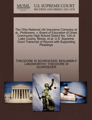 The Ohio National Life Insurance Company et al., Petitioners, V. Board of Education of Grant Community High School District No. 124 of Lake County, Illinois, et al. U.S. Supreme Court Transcript of Record with Supporting Pleadings - Schroeder, Theodore W, and Langworthy, Benjamin F