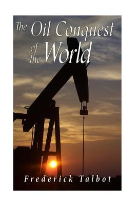 The Oil Conquest of the World - Talbot, Frederick