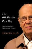 The Oil Has Not Run Dry: The Story of My Theological Pathway Volume 23