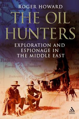 The Oil Hunters: Exploration and Espionage in the Middle East - Howard, Roger