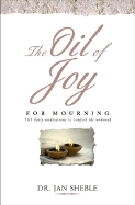 The Oil of Joy for Mourning: 365 Daily Meditations to Comfort the Widowed