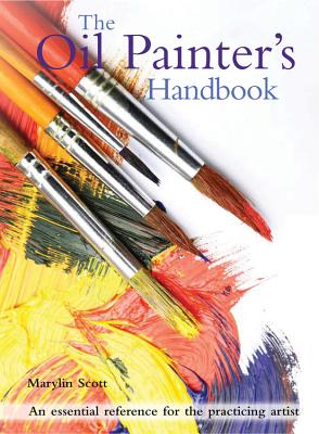 The Oil Painter's Handbook: An Essential Reference for the Practicing Artist - Scott, Marylin