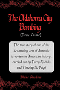 The Oklahoma City Bombing (True Crime): The true story of one of the devastating acts of domestic terrorism in American history. carried out by Terry Nichols and Timothy McVeigh