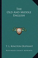 The Old And Middle English - Oliphant, T L Kington