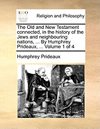 The Old and New Testament Connected, in the History of the Jews, and Neighbouring Nations...Vol. I