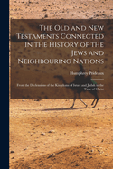 The Old and New Testaments Connected in the History of the Jews and Neighbouring Nations: From the Declensions of the Kingdoms of Israel and Judah to the Time of Christ