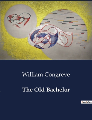 The Old Bachelor - Congreve, William