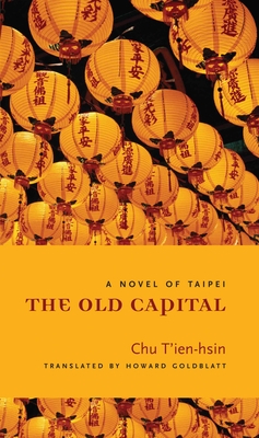 The Old Capital: A Novel of Taipei - Chu, T'Ien-Hsin, and Goldblatt, Howard, Professor (Translated by)