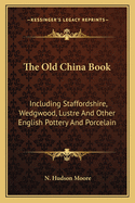 The Old China Book: Including Staffordshire, Wedgwood, Lustre and Other English Pottery and Porcelain (Large Print Edition)