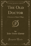 The Old Doctor: A Romance of Queer Village (Classic Reprint)