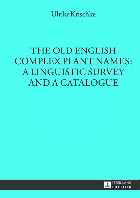 The Old English Complex Plant Names: A Linguistic Survey and a Catalogue - Gneuss, Helmut, and Krischke, Ulrike